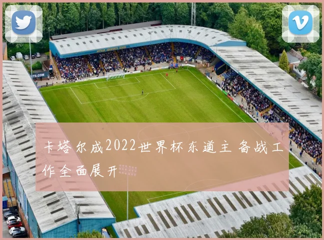 卡塔尔成2022世界杯东道主 备战工作全面展开