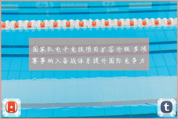 国家队电子竞技项目扩容升级 多项赛事纳入备战体系提升国际竞争力