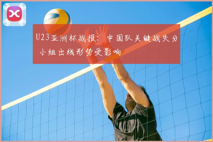 U23亚洲杯战报：中国队关键战失分 小组出线形势受影响