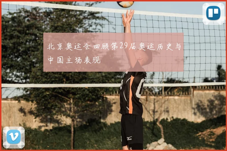 北京奥运会回顾第29届奥运历史与中国主场表现