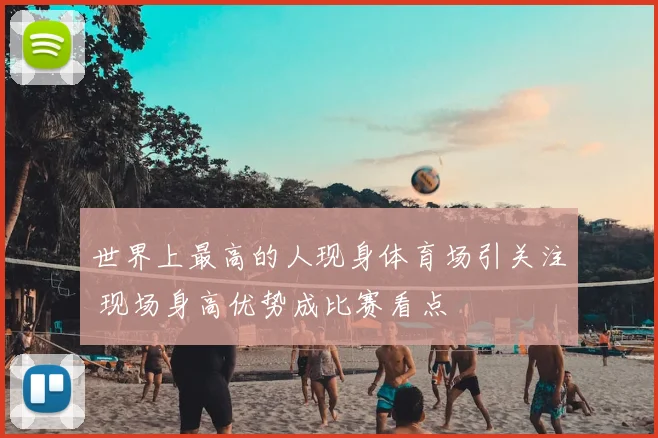 世界上最高的人现身体育场引关注 现场身高优势成比赛看点