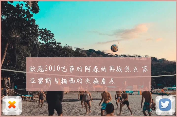 欧冠2010巴萨对阿森纳再战焦点 苏亚雷斯与梅西对决成看点