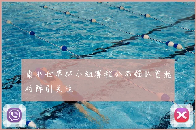 南非世界杯小组赛程公布强队首轮对阵引关注