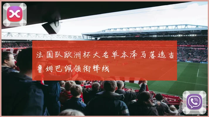 法国队欧洲杯大名单本泽马落选吉鲁姆巴佩领衔锋线