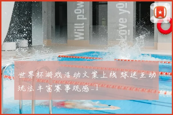 世界杯游戏活动文案上线 球迷互动玩法丰富赛事观感_1